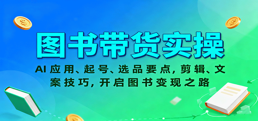 图书带货实操,AI应用、起号、选品要点,剪辑、文案技巧,开启图书变现之路-168网创